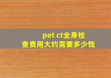 pet ct全身检查费用大约需要多少钱